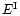 $E^{\rm I}$