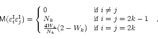 \begin{displaymath}{\tens M}(\varepsilon^{\mathrm I}_i\varepsilon^{\mathrm I}_j)...
...{N_k}(2-W_k) & \mbox{ if $ i=j=2k $ }
\end{array} \right.\,.
\end{displaymath}