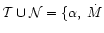 $\mathcal T\cup\mathcal N=\{\alpha,~\dot M$