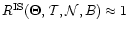 $R^{{\rm IS}}(\vec\Theta,\mathcal T,\mathcal N,B)\approx1$