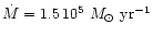 $\dot M=1.5\,10^5\,\,M_\odot~\mbox{yr}^{-1}$