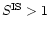 $S^{{\rm IS}}>1$