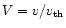 $V=v/v_{\rm th}$