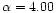 $\alpha =4.00$