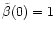 $\tilde\beta(0)=1$