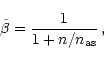 \begin{displaymath}
\tilde\beta=\frac{1}{1+n/n_{\mathrm{as}}}\,,
\end{displaymath}