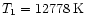 $T_1=12778\,{\rm K}$
