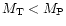 $M_{\rm T}<M_{\rm
P}$