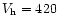 $V_{\rm h} = 420$