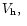 $V_{\rm h}, \;$