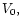 $V_0,\; $