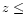 $z \leq$