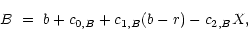 \begin{displaymath}B~=~b+c_{0,B}+c_{ 1,B}(b-r)-c_{ 2,B}X, \protect
\end{displaymath}