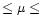 $\leq \mu \leq$