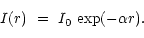 \begin{displaymath}I(r)~=~ I_0~{\rm exp}(-\alpha r). \protect
\end{displaymath}