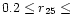 $0.2 \leq r_{25} \leq$