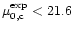 $\mu_{\rm0,c}^{\rm exp} < 21.6$