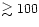 $\gtrsim 100$