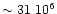 $\sim 31~10^{6}$