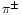 $\pi^{\pm}$