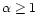 $\alpha \ge 1$