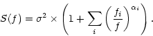 \begin{displaymath}\!\!\!\!\!\!\!\!\! S(f) = \sigma^2 \times \left( 1 + \sum_i \left( \frac{f_i}{f} \right) ^{\alpha_i} \right).
\end{displaymath}