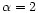 ${\alpha =2}$