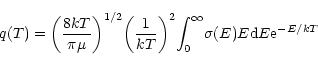 \begin{displaymath}
q(T)={\left(\frac{8kT}{\pi\mu}\right)}^{1/2} {\left(\frac{1}...
...\right)}^{2}
{\int_0}^\infty \sigma(E)E{\rm d}E{\rm e}^{-E/kT}
\end{displaymath}