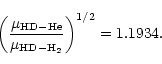 \begin{displaymath}
\left(\frac{\mu_{\rm HD-He}}{\mu_{\rm HD-H_2}}\right)^{1/2}= 1.1934.
\end{displaymath}