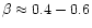 $\beta \approx 0.4 -
0.6$