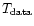 $T_{{\rm data}}$