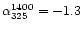 $\alpha_{325}^{1400} = -1.3$