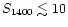$S_{1400} \lesssim 10$