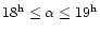 $18^{\rm h} \le \alpha \le 19^{\rm h}$