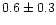 $0.6\pm0.3$
