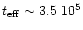 $t_{{\rm eff}}\sim 3.5 \ 10^{5}$