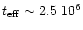 $t_{{\rm eff}}\sim 2.5 \ 10^{6}$