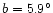 $b=5.9^{\circ}$