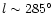 $l \sim 285^{\circ}$
