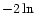 $\rm -2\,ln$