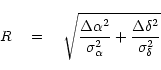 \begin{displaymath}
R \quad = \quad \sqrt{ \frac{\Delta\alpha^2}{\sigma^2_\alpha} +
\frac{\Delta\delta^2}{\sigma^2_\delta} }
\end{displaymath}