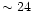 $\sim24$