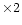 $\times2$