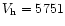 $V_{\rm h}=5751$