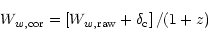 \begin{displaymath}W_{w,{\rm cor}}=\left[W_{w,{\rm raw}} + \delta_{\rm c}\right]/(1+z)
\end{displaymath}