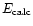 $E_{{\rm calc}}$