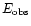 $E_{{\rm obs}}$