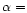 $\alpha=$