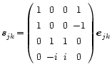 $ \vec{s}_{jk \vphantom{'}}\!=\!
\left( \begin{array}{cccc}
1 &0 &0 &1
\\ 1 ...
...\ 0 &1 &1 &0
\\ 0 &-i &i &0 \end{array} \right)
\!\vec{e}_{jk \vphantom{'}}$