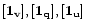 $[\vec{1}_{\mathbf{v}}{]}, [\vec{1}_{\mathbf{q}}{]},
[\vec{1}_{\mathbf{u}}{]} $